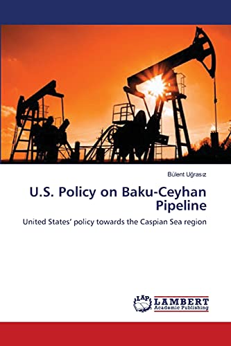 U.S. Policy on Baku-Ceyhan Pipeline: United States’ policy towards the Caspian Sea region