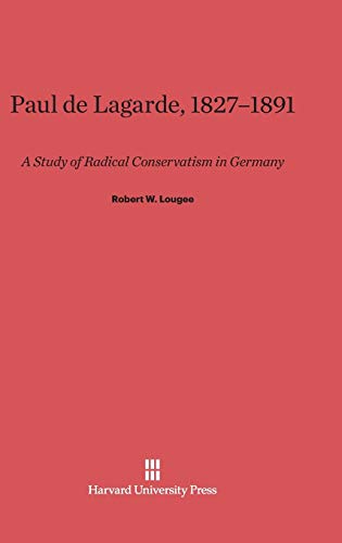 Paul de Lagarde, 1827-1891: A Study of Radical Conservatism in Germany