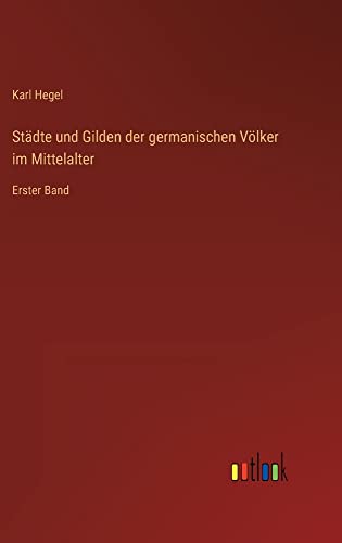 Städte und Gilden der germanischen Völker im Mittelalter: Erster Band