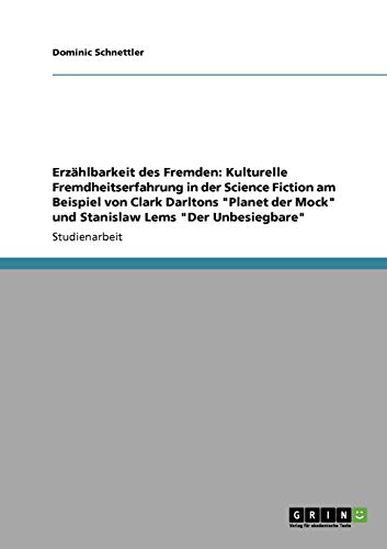 Erzählbarkeit des Fremden: Kulturelle Fremdheitserfahrung in der Science Fiction am Beispiel von Clark Darltons Planet der Mock und Stanislaw Lems Der Unbesiegbare