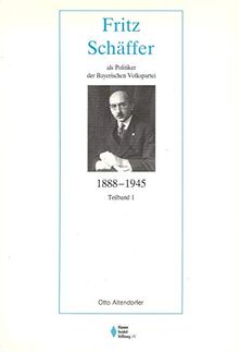 Fritz Schäffer. Als Politiker der Bayerischen Volkspartei: 1888-1945 (Untersuchungen und Quellen zur Zeitgeschichte)