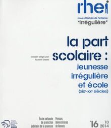 RHEI, revue d'histoire de l'enfance irrégulière, n° 16. La part scolaire : jeunesse irrégulière et école : XIXe-XXe siècles