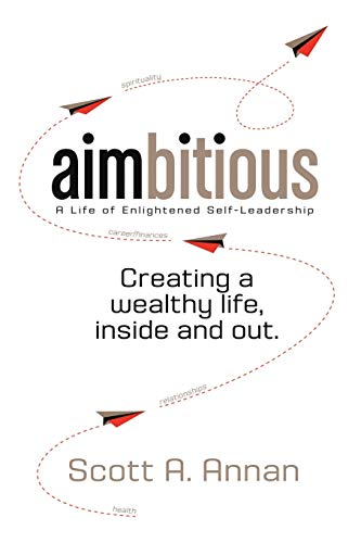 Aimbitious: A Life of Enlightened Self-Leadership: A New Philosophy on Living a Life of Passion, Purpose, and Ultimate Fulfillment