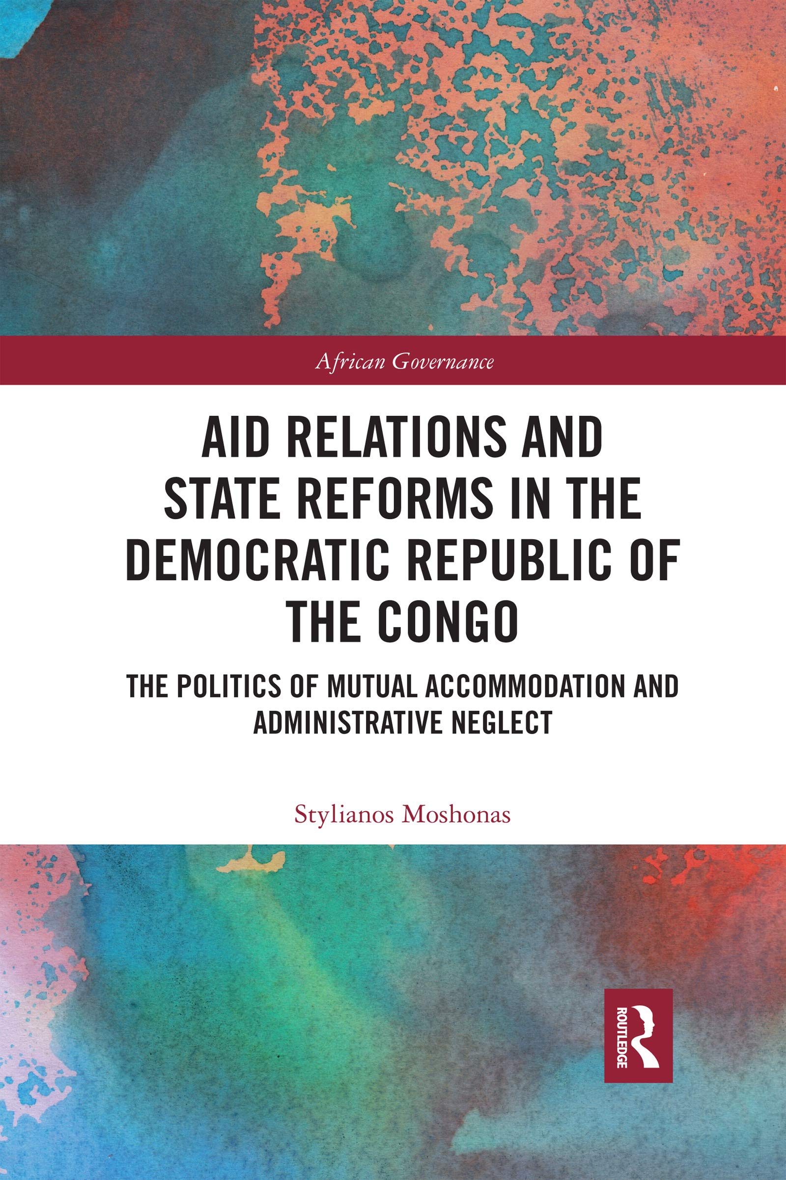 Aid Relations and State Reforms in the Democratic Republic of the Congo: The Politics of Mutual Accommodation and Administrative Neglect (African Governance)