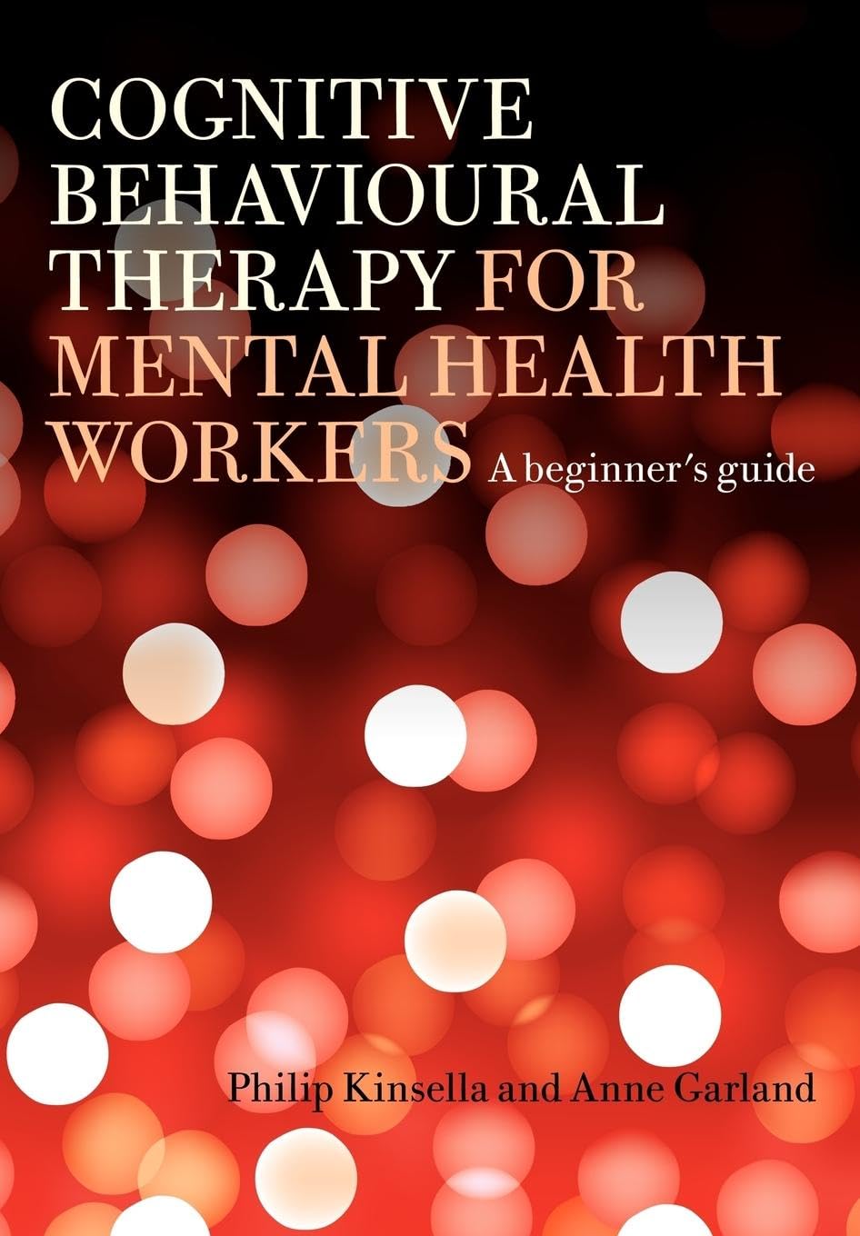 Cognitive Behavioural Therapy for Mental Health Workers: A Beginner's Guide