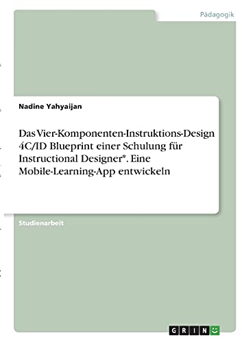 Das Vier-Komponenten-Instruktions-Design 4C/ID Blueprint einer Schulung für Instructional Designer*. Eine Mobile-Learning-App entwickeln