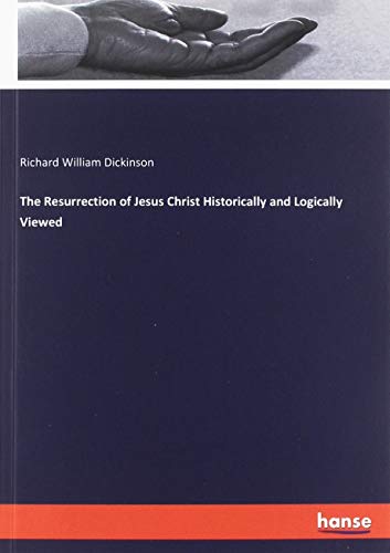 The Resurrection of Jesus Christ Historically and Logically Viewed