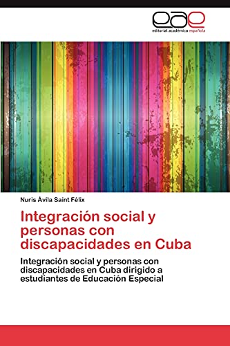 Integración social y personas con discapacidades en Cuba: Integración social y personas con discapacidades en Cuba dirigido a estudiantes de Educación Especial