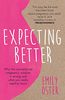 Expecting Better: Why the Conventional Pregnancy Wisdom is Wrong and What You Really Need to Know