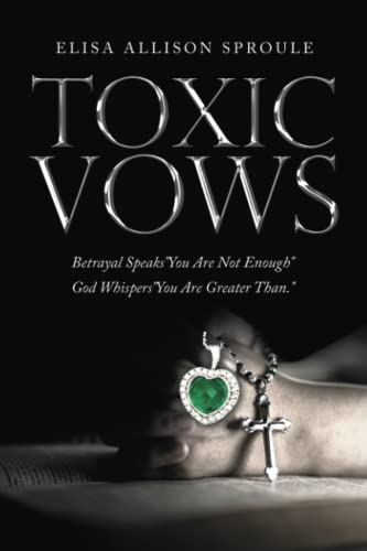 Toxic Vows: Betrayal Speaks You Are Not Enough God Whispers You Are Greater Than.