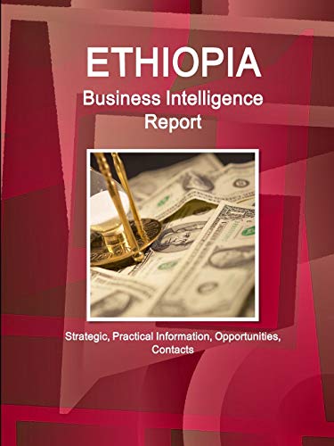 Ethiopia Business Intelligence Report - Strategic, Practical Information, Opportunities, Contacts (World Strategic and Business Information Library)