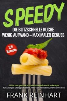 Speedy die blitzschnelle Küche: Wenig Aufwand, maximaler Genuss. 155 leckere, gesunde, schnelle & budgetfreundliche Rezepte. Für Anfänger & Fortgeschrittene. Mehr vom Feierabend, mehr vom Leben.