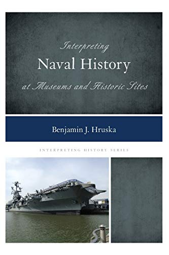 Hruska, Benjamin J. Interpreting Naval History At Museums And Historic Sites (Interpreting History)