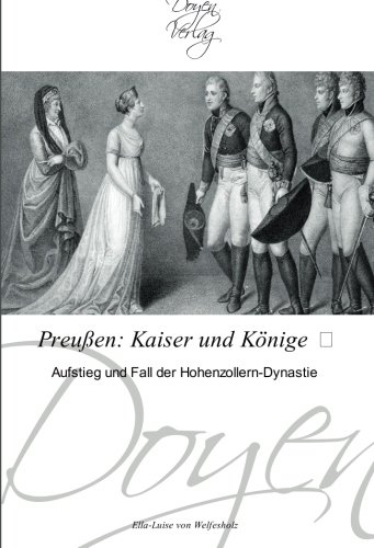 Preußen: Kaiser und Könige  : Aufstieg und Fall der Hohenzollern-Dynastie