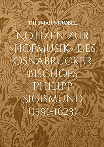 Notizen zur »Hofmusik« des Osnabrücker Bischofs Philipp Sigismund (1591-1623): Anmerkungen zu Kompositionen von Nikolaus Zangius, Ott Siegfried Harnisch und Daniel Selich (Selichius)