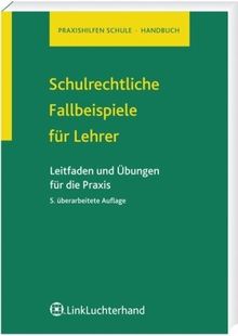 Schulrechtliche Fallbeispiele: Leitfaden und Übungen aus der Praxis
