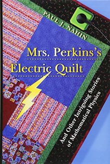 Mrs. Perkins's Electric Quilt: And Other Intriguing Stories of Mathematical Physics