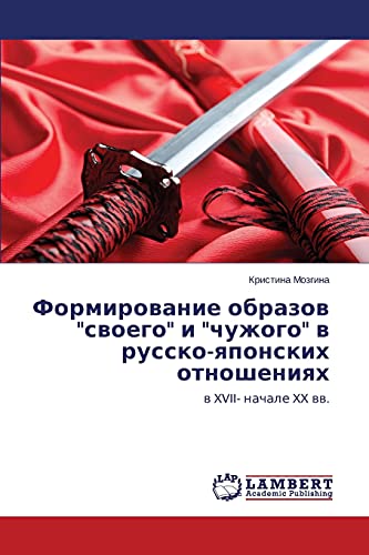 Formirovanie obrazov svoego i chuzhogo v russko-yaponskikh otnosheniyakh: v XVII- nachale XX vv.: w XVII- nachale XX ww.