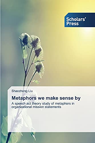 Metaphors we make sense by: A speech act theory study of metaphors in organizational mission statements