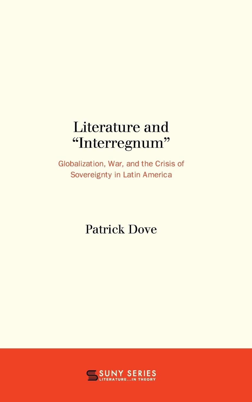 Literature and Interregnum: Globalization, War, and the Crisis of Sovereignty in Latin America (Suny Series, Literature... in Theory)