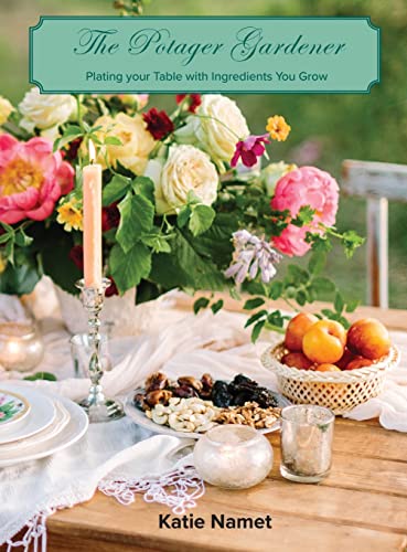 The Potager Gardener: Plating Your Table with Ingredients You Grow