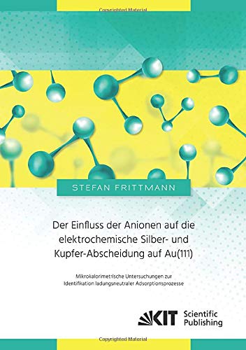 Der Einfluss der Anionen auf die elektrochemische Silber- und Kupfer-Abscheidung auf Au(111) : Mikrokalorimetrische Untersuchungen zur Identifikation ladungsneutraler Adsorptionsprozesse