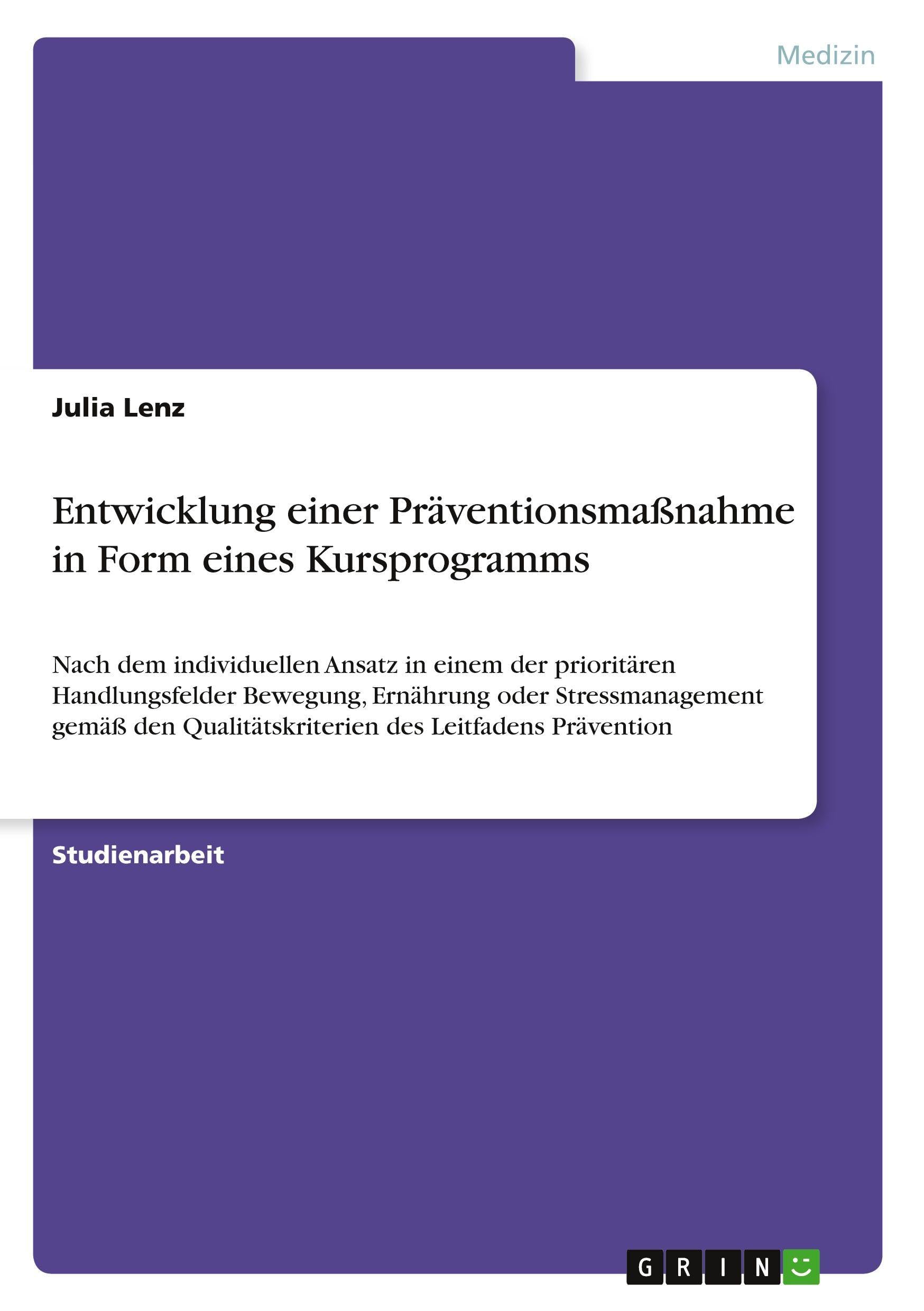 Entwicklung einer Präventionsmaßnahme in Form eines Kursprogramms: Nach dem individuellen Ansatz in einem der prioritären Handlungsfelder Bewegung, ... Qualitätskriterien des Leitfadens Prävention