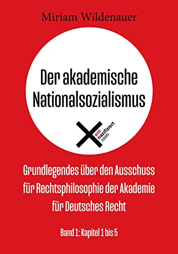 Der akademische Nationalsozialismus: Grundlegendes über den Ausschuss für Rechtsphilosophie der Akademie für Deutsches Recht; Band 1: Kapitel 1 bis 5