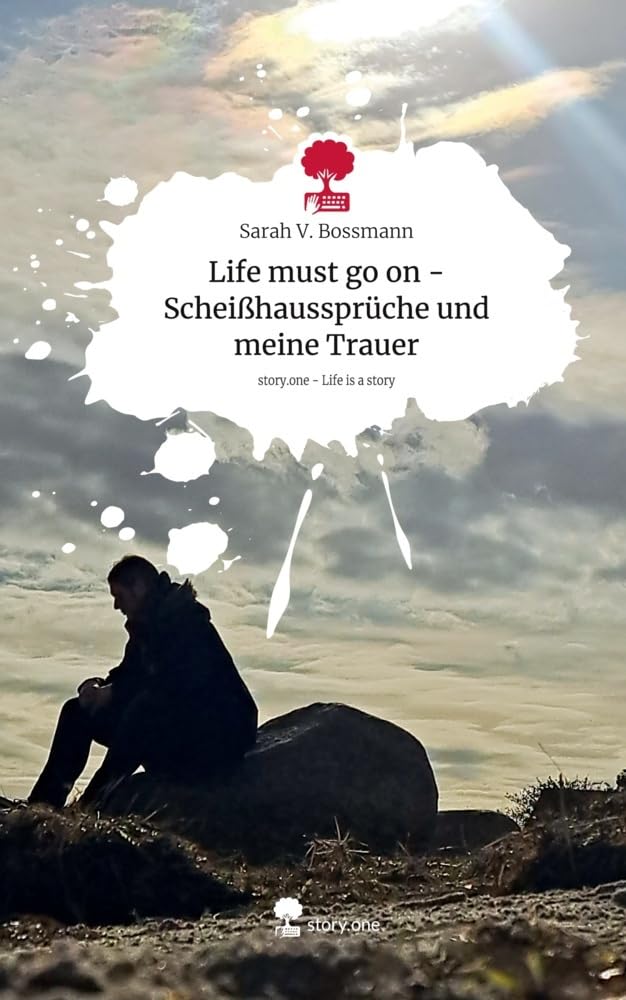 Life must go on - Scheißhaussprüche und meine Trauer. Life is a Story - story.one
