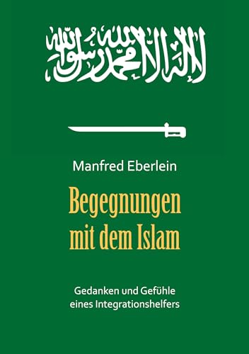 Begegnungen mit dem Islam: Gedanken und Gefühle eines Integrationshelfers