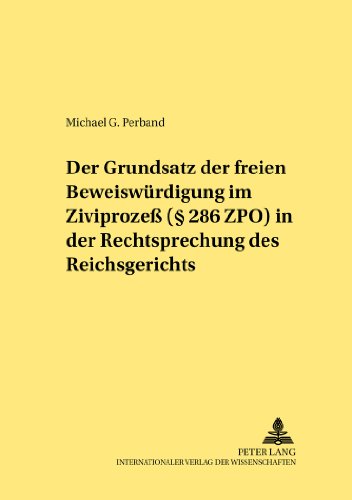 Der Grundsatz der freien Beweiswürdigung im Zivilprozeß (§ 286 ZPO) in der Rechtsprechung des Reichsgerichts (Rechtshistorische Reihe)