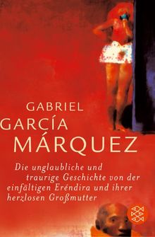 Die unglaubliche und traurige Geschichte von der einfältigen Eréndira und ihrer herzlosen Großmutter: Erzählungen: Sieben Erzählungen