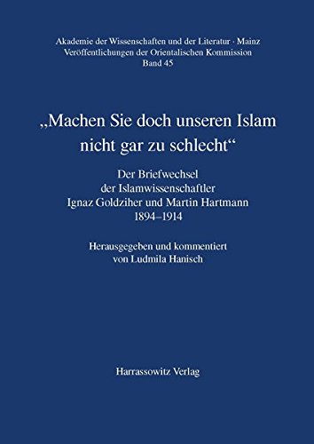 Machen Sie doch unseren Islam nicht gar zu schlecht: Der Briefwechsel der Islamwissenschaftler Ignaz Goldziher und Martin Hartmann 1894-1914 ... der Wissenschaften und der Literatur, Mainz)