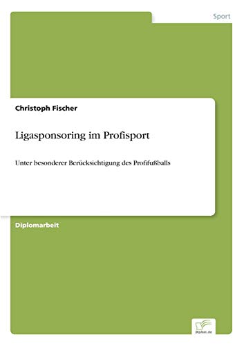 Ligasponsoring im Profisport: Unter besonderer Berücksichtigung des Profifußballs