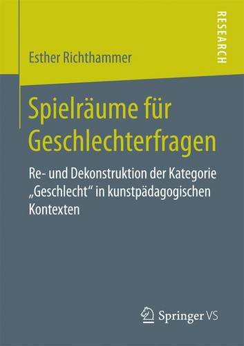 Spielräume für Geschlechterfragen: Re- und Dekonstruktion der Kategorie ,,Geschlecht in kunstpädagogischen Kontexten