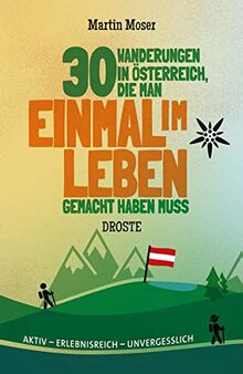30 Wanderungen in Österreich, die man einmal im Leben gemacht haben muss: Aktiv - erlebnisreich - unvergesslich