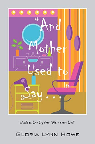 And Mother Used to Say.....: Words to Live By that Ain't never Lied
