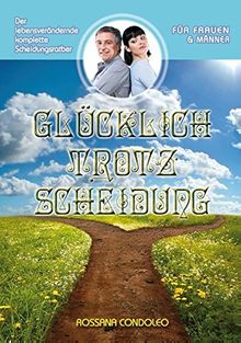 Glücklich trotz Scheidung: Der lebensverändernde, komplette Scheidungsratgeber