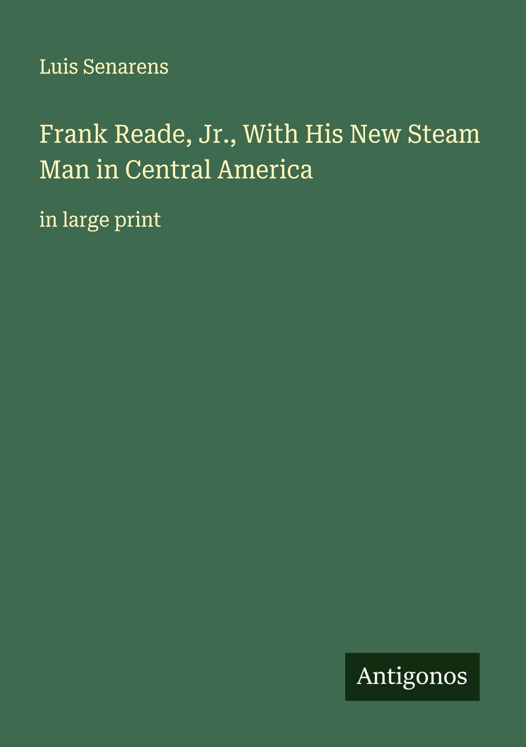 Frank Reade, Jr., With His New Steam Man in Central America: in large print
