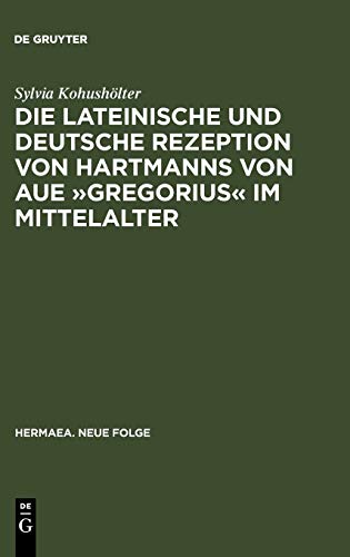 Die lateinische und deutsche Rezeption von Hartmanns von Aue »Gregorius« im Mittelalter: Untersuchungen und Editionen (Hermaea. Neue Folge, 111, Band 111)