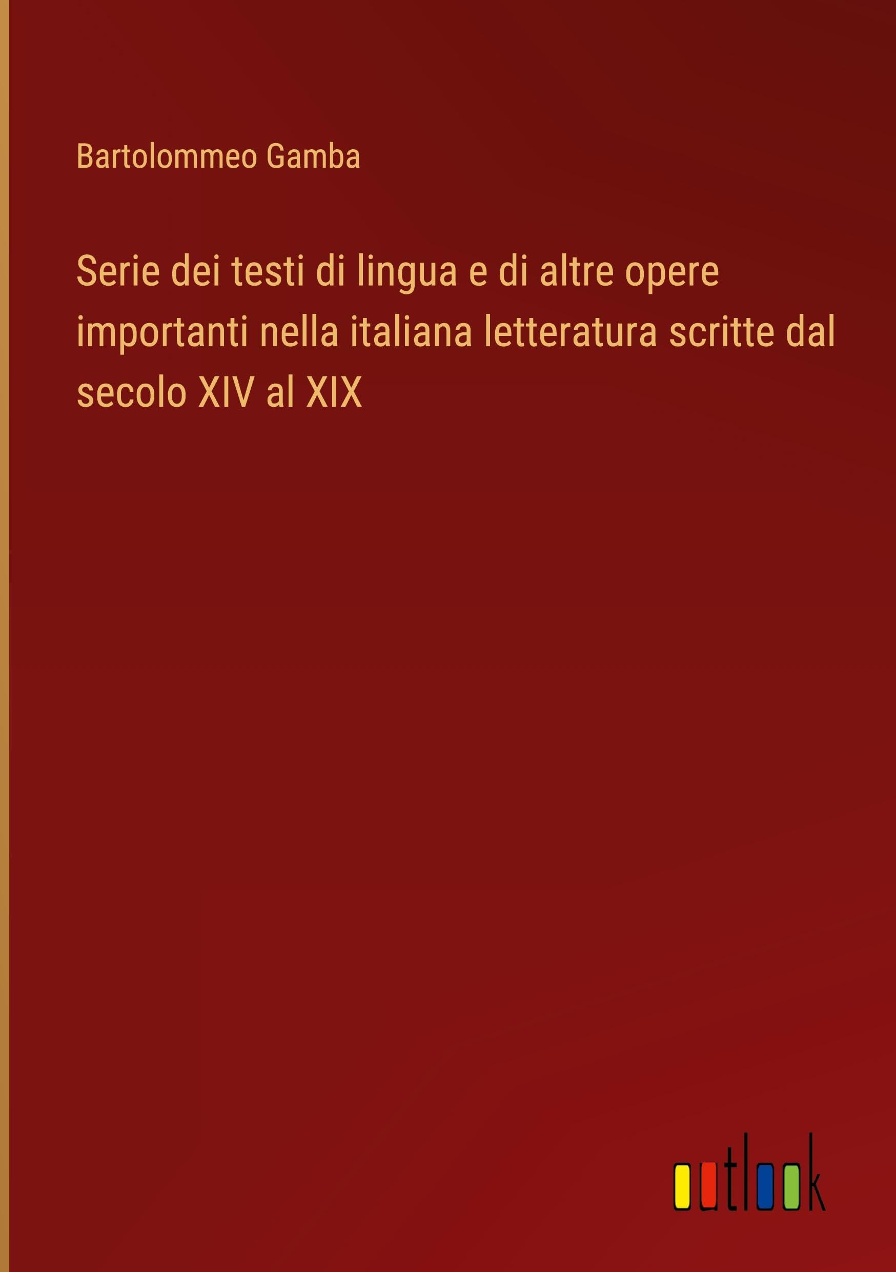 Serie dei testi di lingua e di altre opere importanti nella italiana letteratura scritte dal secolo XIV al XIX
