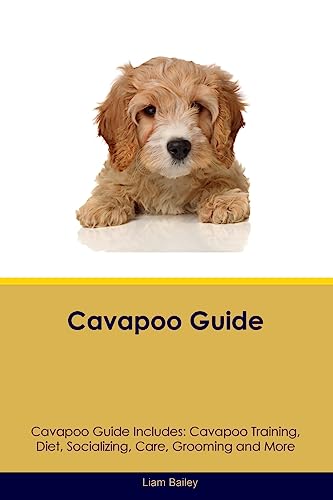 Cavapoo Guide Cavapoo Guide Includes: Cavapoo Training, Diet, Socializing, Care, Grooming, and More