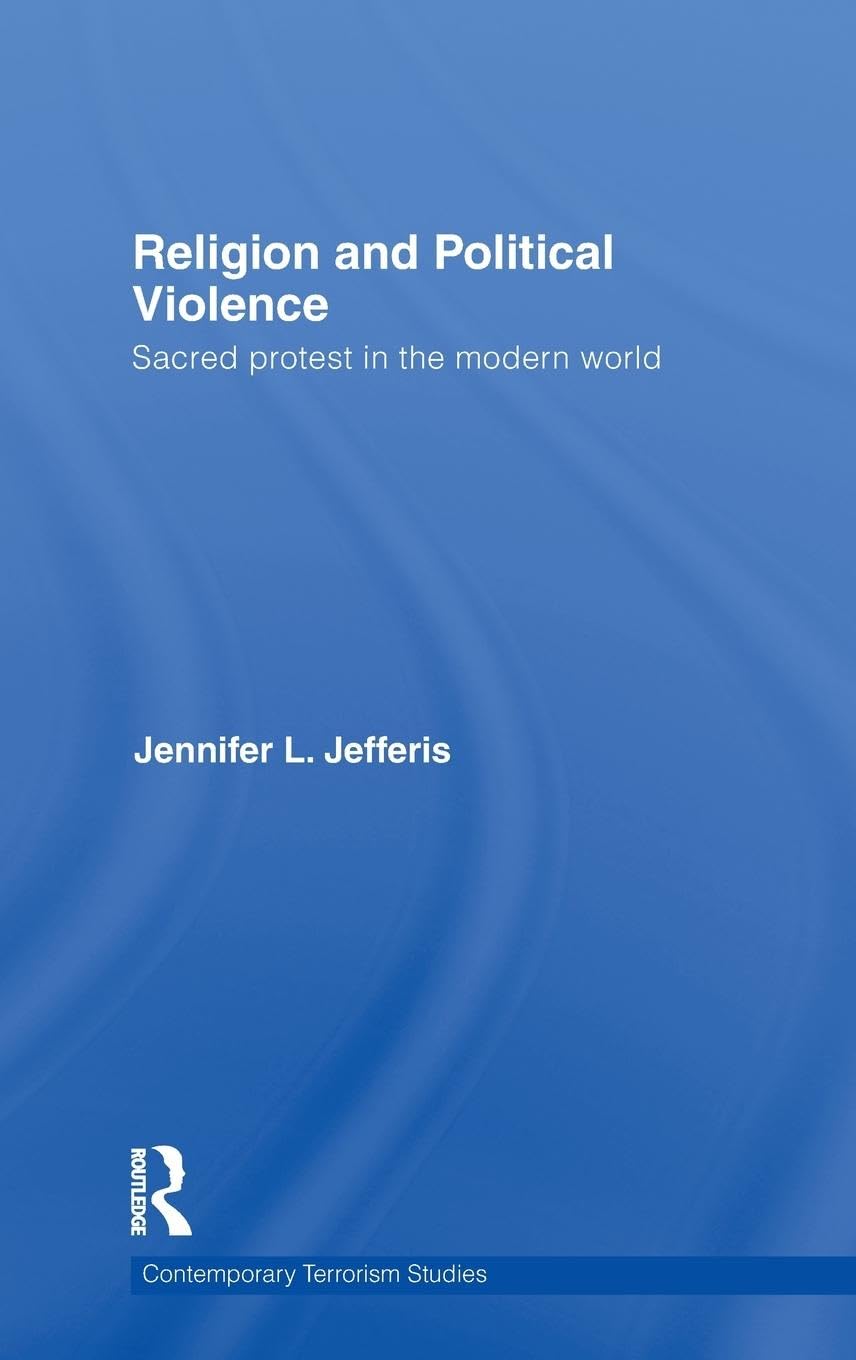 Religion and Political Violence: Sacred Protest in the Modern World (Contemporary Terrorism Studies)
