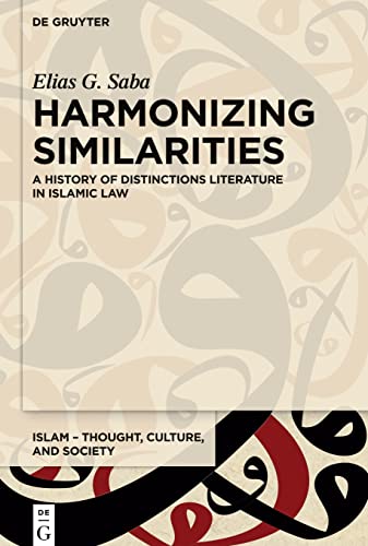 Harmonizing Similarities: A History of Distinctions Literature in Islamic Law (Islam – Thought, Culture, and Society, 1)