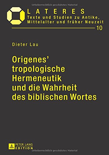 Origenes' tropologische Hermeneutik und die Wahrheit des biblischen Wortes: Ein Beitrag zu den Grundlagen der altchristlichen Bibelexegese (Lateres. ... zu Antike, Mittelalter und früher Neuzeit)