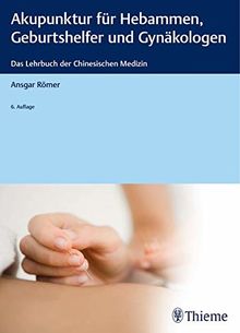 Akupunktur für Hebammen, Geburtshelfer und Gynäkologen: Das Lehrbuch der Chinesischen Medizin