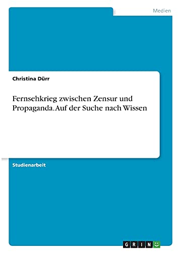 Fernsehkrieg zwischen Zensur und Propaganda. Auf der Suche nach Wissen