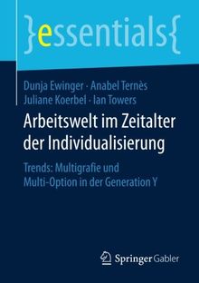 Arbeitswelt im Zeitalter der Individualisierung: Trends: Multigrafie und Multi-Option in der Generation Y (essentials)