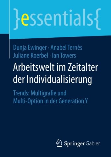 Arbeitswelt im Zeitalter der Individualisierung: Trends: Multigrafie und Multi-Option in der Generation Y (essentials)