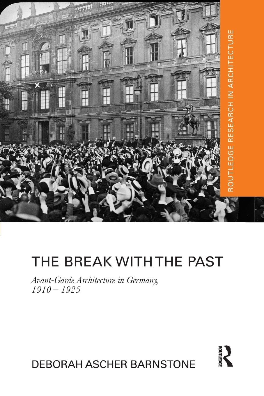 The Break with the Past: Avant-Garde Architecture in Germany, 1910 - 1925 (Routledge Research in Architecture)
